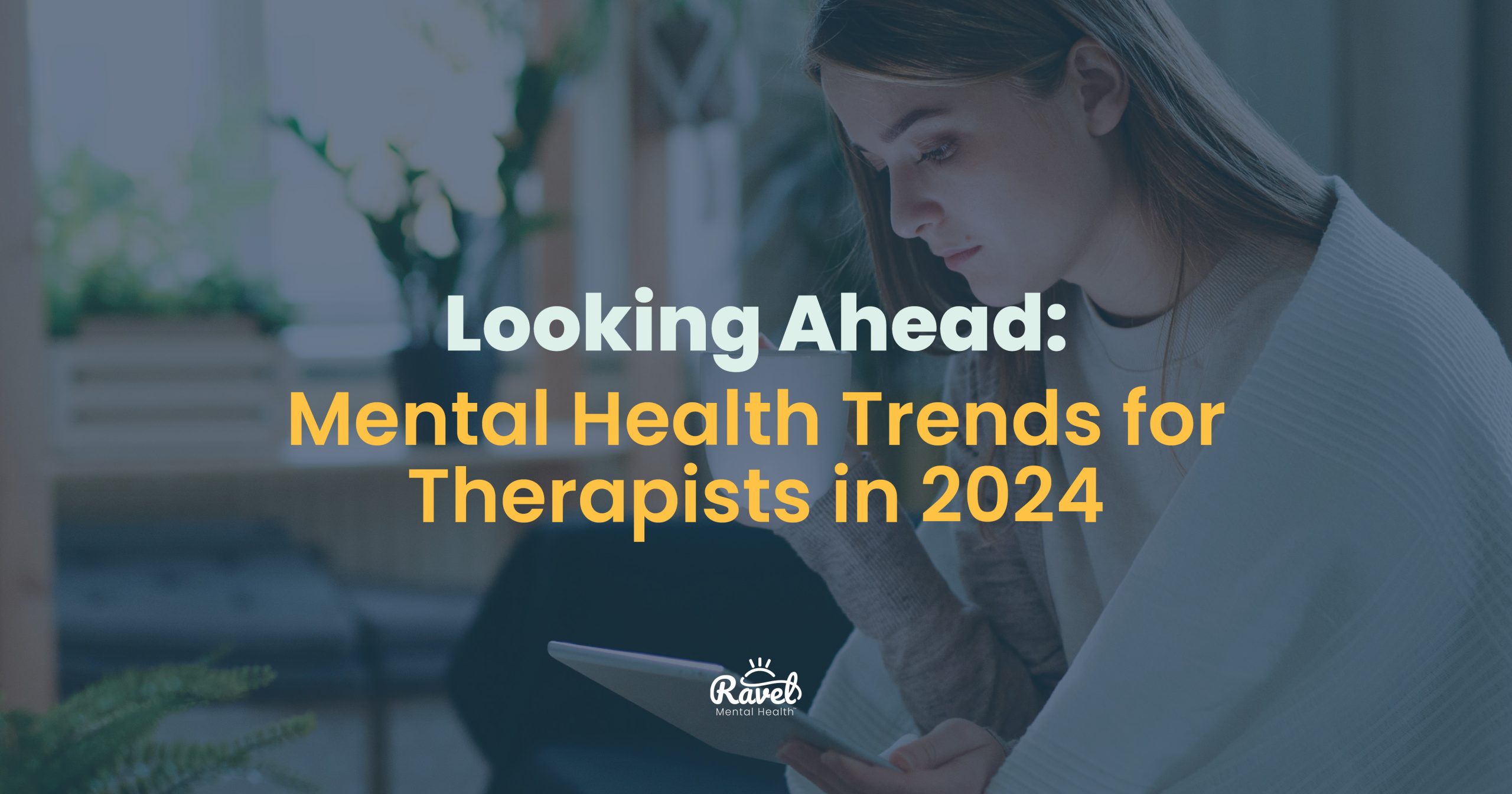Looking Ahead Mental Health Trends for Therapists in 2024 Ravel